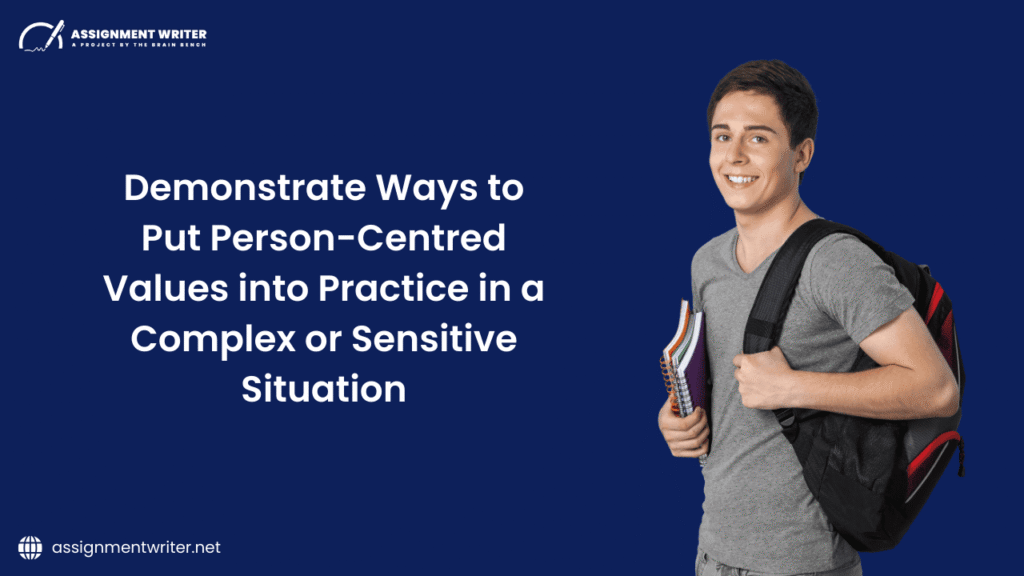 Demonstrate Ways To Put Person-Centred Values Into Practice In A Complex Or Sensitive Situation