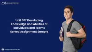Unit 307 Developing Knowledge and Abilities of Individuals and Teams Solved Assignment Sample